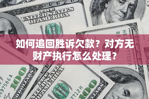 武汉如何追回胜诉欠款？对方无财产执行怎么处理？