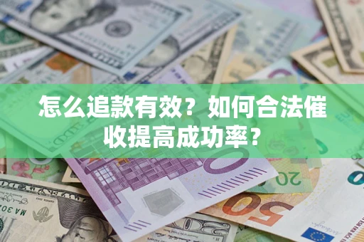 武汉怎么追款有效？如何合法催收提高成功率？