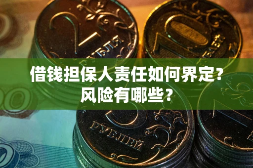 武汉借钱担保人责任如何界定?风险有哪些? 武汉借钱担保人责任如何界定?风险有哪些?