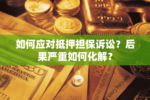 武汉如何应对抵押担保诉讼？后果严重如何化解？