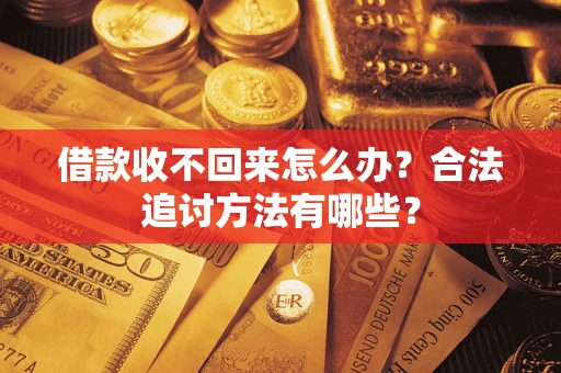 武汉借款收不回来怎么办？合法追讨方法有哪些？