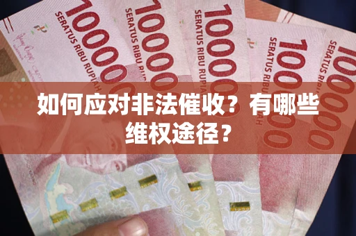 武汉如何应对非法催收？有哪些维权途径？