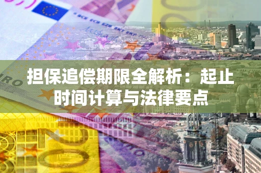 武汉担保追偿期限全解析：起止时间计算与法律要点