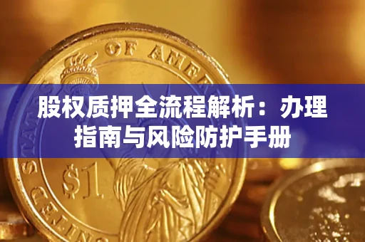 武汉股权质押全流程解析：办理指南与风险防护手册