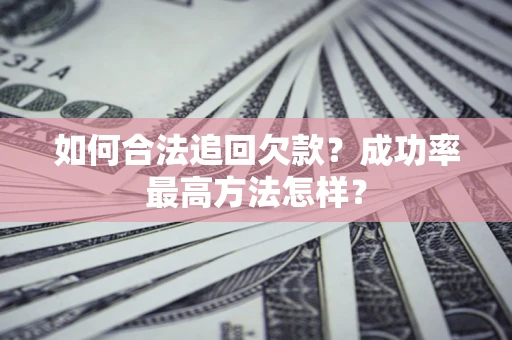 武汉如何合法追回欠款？成功率最高方法怎样？
