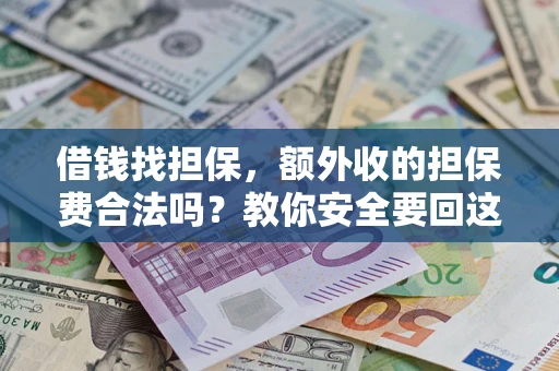 武汉借钱找担保，额外收的担保费合法吗？教你安全要回这笔钱