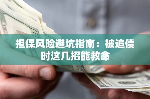 武汉担保风险避坑指南：被追债时这几招能救命