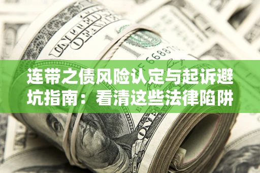 武汉连带之债风险认定与起诉避坑指南：看清这些法律陷阱，避免无辜背债