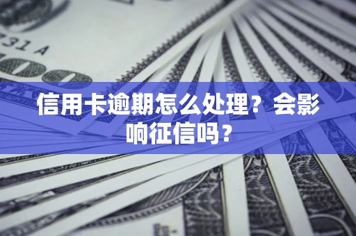 武汉信用卡逾期怎么处理？会影响征信吗？