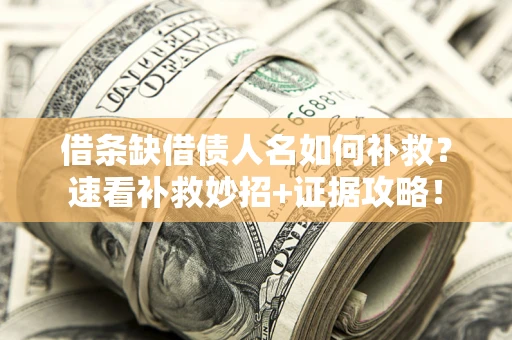 武汉借条缺借债人名如何补救？速看补救妙招+证据攻略！