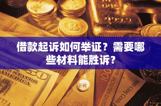 武汉借款起诉如何举证？需要哪些材料能胜诉？