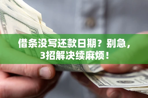 武汉借条没写还款日期？别急，3招解决续麻烦！