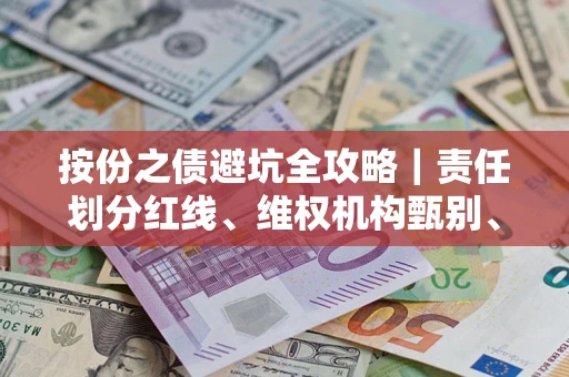 武汉按份之债避坑全攻略｜责任划分红线、维权机构甄别、纠纷处理全流程拆解