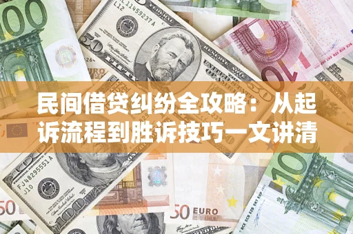 武汉民间借贷纠纷全攻略：从起诉流程到胜诉技巧一文讲清