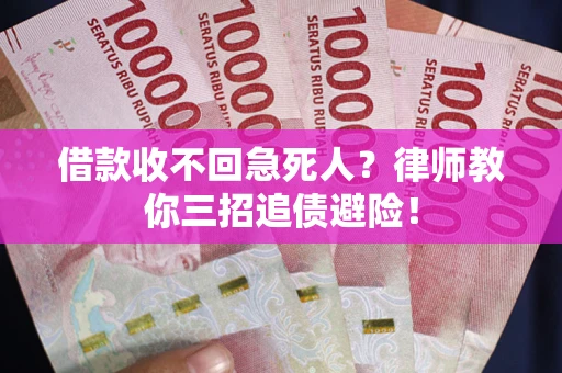 武汉借款收不回急死人？律师教你三招追债避险！