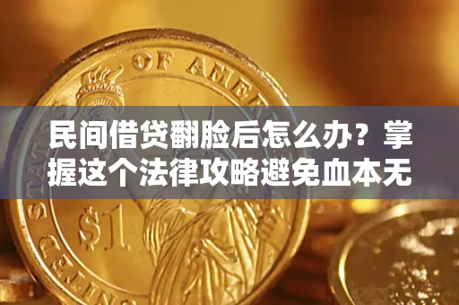 武汉民间借贷翻脸后怎么办？掌握这个法律攻略避免血本无归