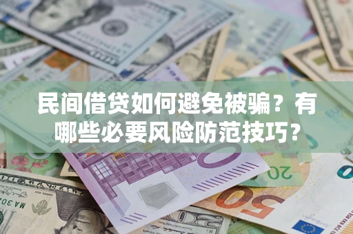 武汉民间借贷如何避免被骗？有哪些必要风险防范技巧？