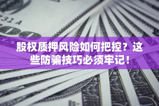 武汉股权质押风险如何把控？这些防骗技巧必须牢记！