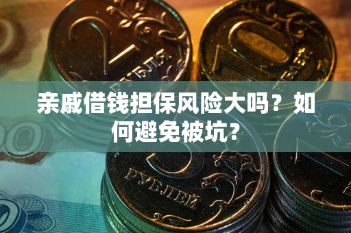 武汉亲戚借钱担保风险大吗？如何避免被坑？
