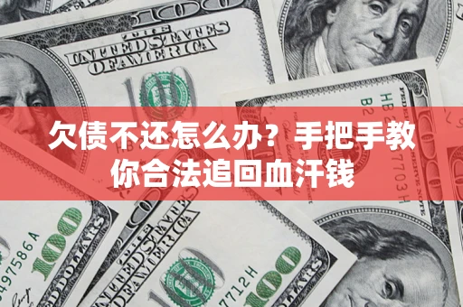武汉欠债不还怎么办？手把手教你合法追回血汗钱