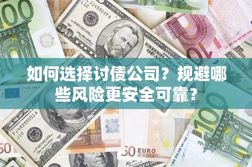 武汉如何选择讨债公司？规避哪些风险更安全可靠？