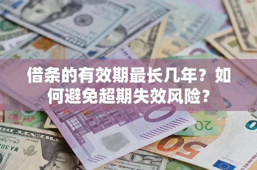 武汉借条的有效期最长几年？如何避免超期失效风险？