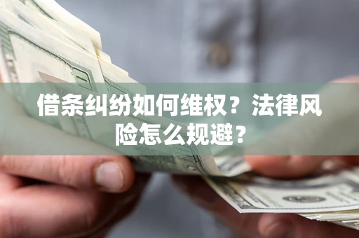 武汉借条纠纷如何维权？法律风险怎么规避？