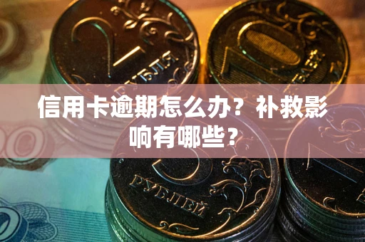武汉信用卡逾期怎么办？补救影响有哪些？