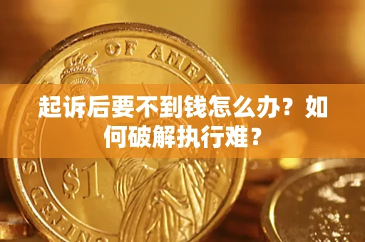 武汉起诉后要不到钱怎么办？如何破解执行难？