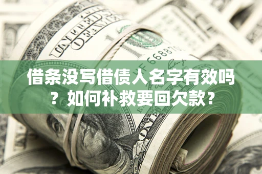 武汉借条没写借债人名字有效吗？如何补救要回欠款？