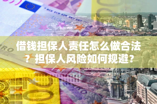 武汉借钱担保人责任怎么做合法？担保人风险如何规避？