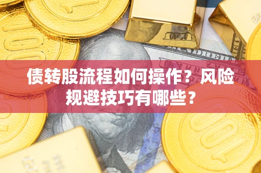 武汉债转股流程如何操作？风险规避技巧有哪些？