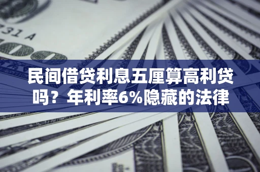 武汉民间借贷利息五厘算高利贷吗？年利率6%隐藏的法律风险全解析