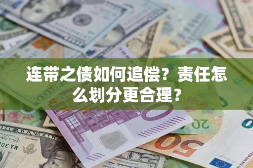 武汉连带之债如何追偿？责任怎么划分更合理？