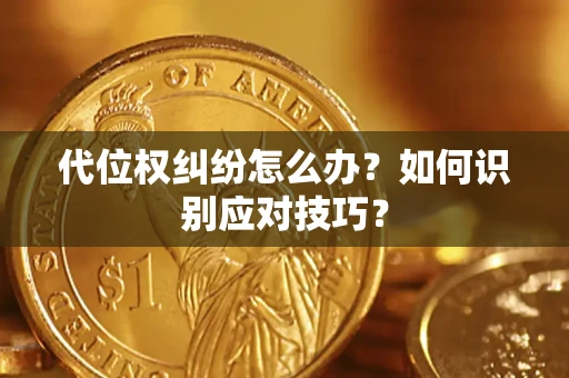 武汉代位权纠纷怎么办？如何识别应对技巧？