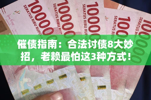 武汉催债指南：合法讨债8大妙招，老赖最怕这3种方式！