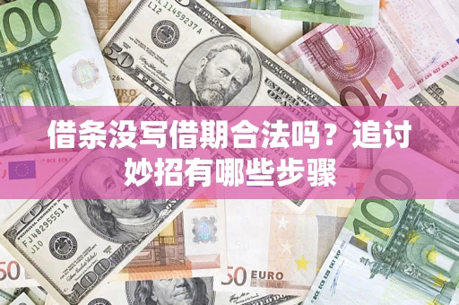 武汉借条没写借期合法吗？追讨妙招有哪些步骤
