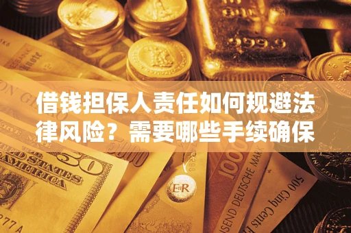 武汉借钱担保人责任如何规避法律风险？需要哪些手续确保安全？