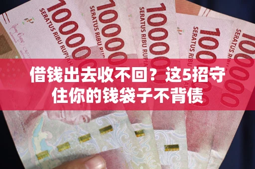武汉借钱出去收不回？这5招守住你的钱袋子不背债