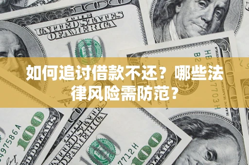 武汉如何追讨借款不还？哪些法律风险需防范？